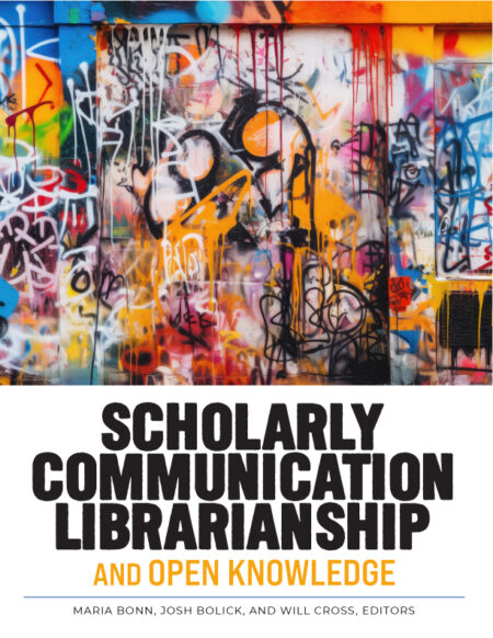 The front cover for Scholarly Communication Librarianship and Open Knowledge, edited by Bonn, Bolick, and Cross. Features colorful graffiti in the top half, and title and bylines in bottom half.